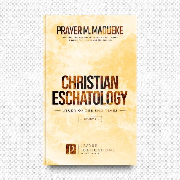 Christian Eschatology (Study 1) by Prayer M. Madueke