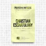 Christian Eschatology (Study 4) by Prayer M. Madueke