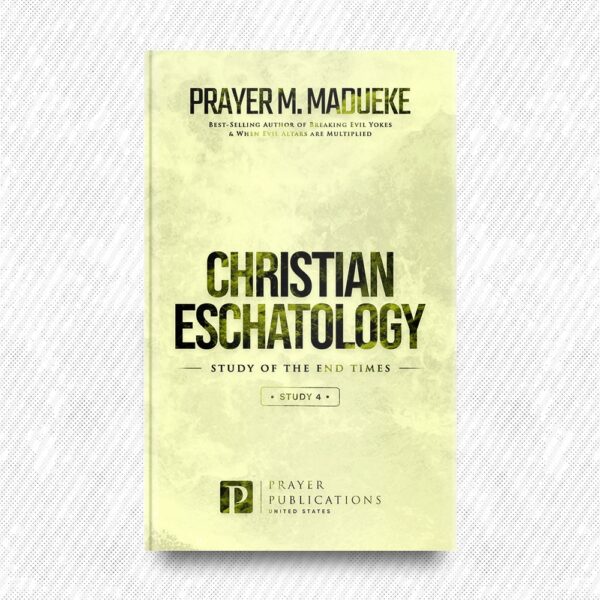 Christian Eschatology (Study 4) by Prayer M. Madueke