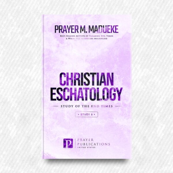 Christian Eschatology (Study 5) by Prayer M. Madueke