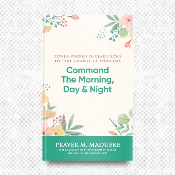 Command the Morning, Day and Night by Prayer M. Madueke