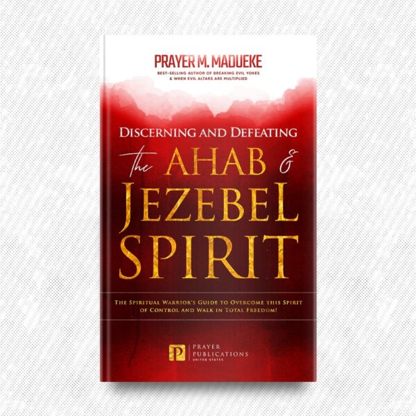 Discerning and Defeating the Ahab & Jezebel Spirit by Prayer M. Madueke