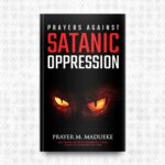 Prayers against Satanic Oppression by Prayer M. Madueke