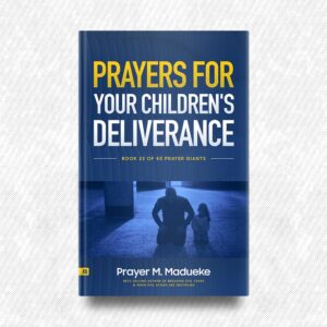 Prayers for your Children’s Deliverance by Prayer M. Madueke