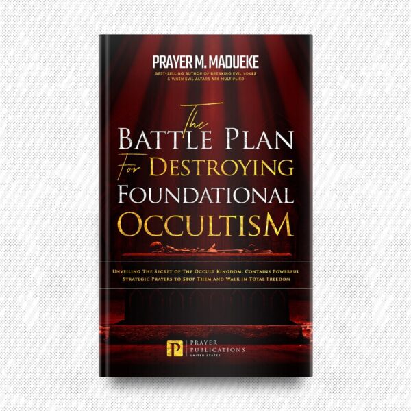 The Battle Plan for Destroying Foundational Occultism by Prayer M. Madueke