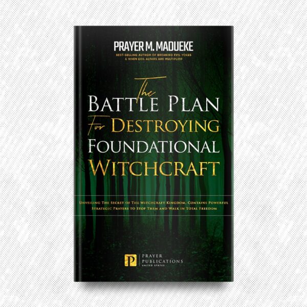 The Battle Plan for Destroying Foundational Witchcraft by Prayer M. Madueke