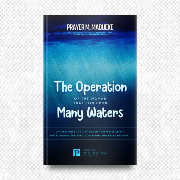 The Operation of The Woman that Sits Upon Many Waters by Prayer M. Madueke
