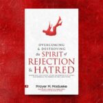 Overcoming and Destroying the Spirit of Rejection and Hatred