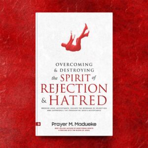 Overcoming and Destroying the Spirit of Rejection and Hatred by Prayer M. Madueke