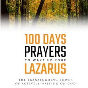 100 Days Prayers to Wake Up Your Lazarus