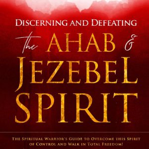 Discerning and Defeating the Ahab & Jezebel Spirit